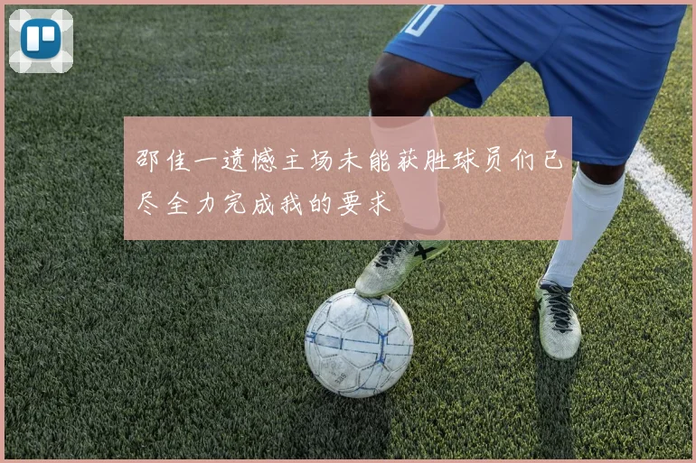 邵佳一遗憾主场未能获胜球员们已尽全力完成我的要求